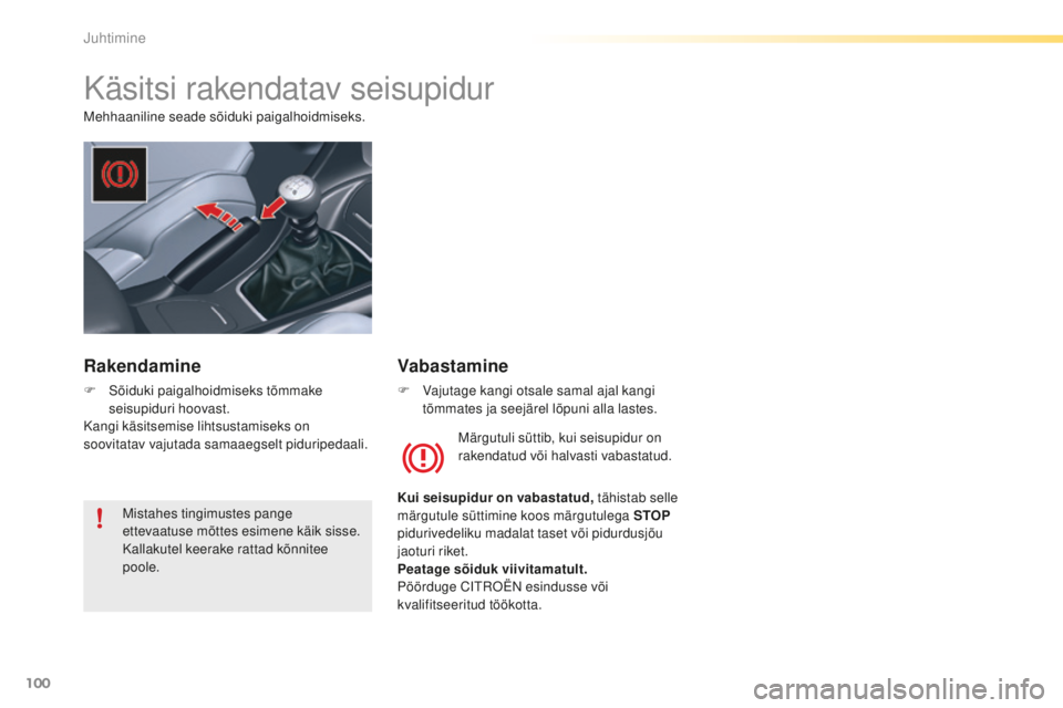CITROEN C5 2016 Kasutusjuhend (in Estonian) 100
C5_et_Chap04_conduite_ed01-2015
Käsitsi rakendatav seisupidur
mehhaaniline seade sõiduki paigalhoidmiseks.
mä
rgutuli süttib, kui seisupidur on
rakendatud või halvasti vabastatud.
Kui seisup CITROEN C5 2016 Kasutusjuhend (in Estonian) 100
C5_et_Chap04_conduite_ed01-2015
Käsitsi rakendatav seisupidur
mehhaaniline seade sõiduki paigalhoidmiseks.
mä
rgutuli süttib, kui seisupidur on
rakendatud või halvasti vabastatud.
Kui seisup