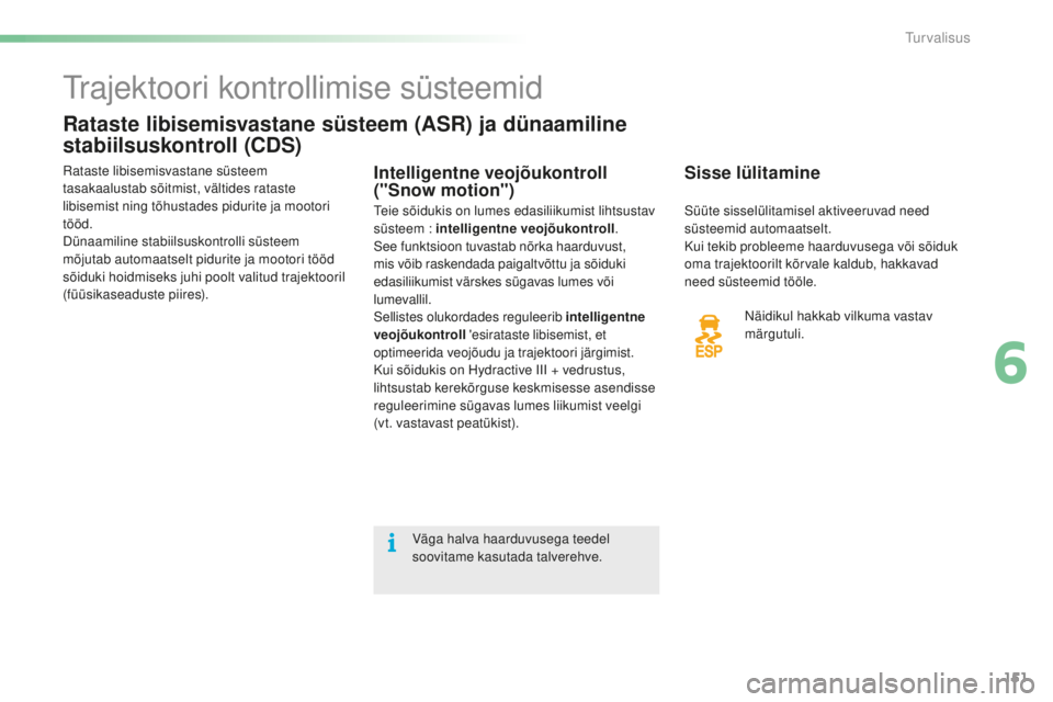 CITROEN C5 2016  Kasutusjuhend (in Estonian) 151
C5_et_Chap06_securite_ed01-2015
trajektoori kontrollimise süsteemid
Rataste libisemisvastane süsteem (ASR) ja dünaamiline 
stabiilsuskontroll (CDS)
Sisse lülitamine
Näidikul hakkab vilkuma va