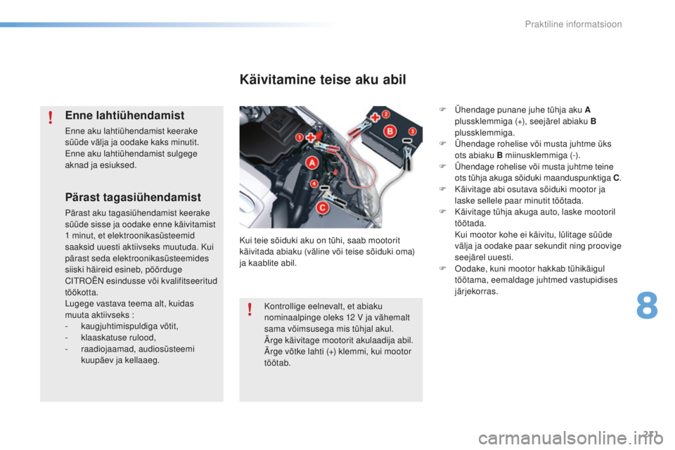 CITROEN C5 2016 Kasutusjuhend (in Estonian) 211
C5_et_Chap08_information_ed01-2015
Pärast tagasiühendamist
Pärast aku tagasiühendamist keerake
süüde sisse ja oodake enne käivitamist
1 minut, et elektroonikasüsteemid
saaksid uuesti a CITROEN C5 2016 Kasutusjuhend (in Estonian) 211
C5_et_Chap08_information_ed01-2015
Pärast tagasiühendamist
Pärast aku tagasiühendamist keerake
süüde sisse ja oodake enne käivitamist
1 minut, et elektroonikasüsteemid
saaksid uuesti a