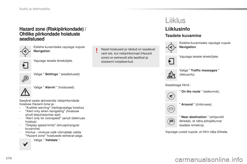 CITROEN C5 2016 Kasutusjuhend (in Estonian) 270
C5_et_Chap11b_smEGplus_ed01-2015
Hazard zone (Riskipiirkondade) /
Ohtlike piirkondade hoiatuste
seadistused
Esilehe kuvamiseks vajutage nupule
Navigation .
Vajutage teisele leheküljele.
Valige CITROEN C5 2016 Kasutusjuhend (in Estonian) 270
C5_et_Chap11b_smEGplus_ed01-2015
Hazard zone (Riskipiirkondade) /
Ohtlike piirkondade hoiatuste
seadistused
Esilehe kuvamiseks vajutage nupule
Navigation .
Vajutage teisele leheküljele.
Valige