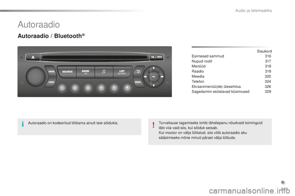 CITROEN C5 2016  Kasutusjuhend (in Estonian) 315
C5_et_Chap11c_rD45_ed01-2015
autoraadio
Autoraadio / Bluetooth®
sisukord
Esimesed sammud 3 16
Nupud roolil
 
3
 17
me

nüüd
 3
 18
ra

adio
 
 318
me

edia
 
 320
tel

efon
 3
 24
Ekraanimenü