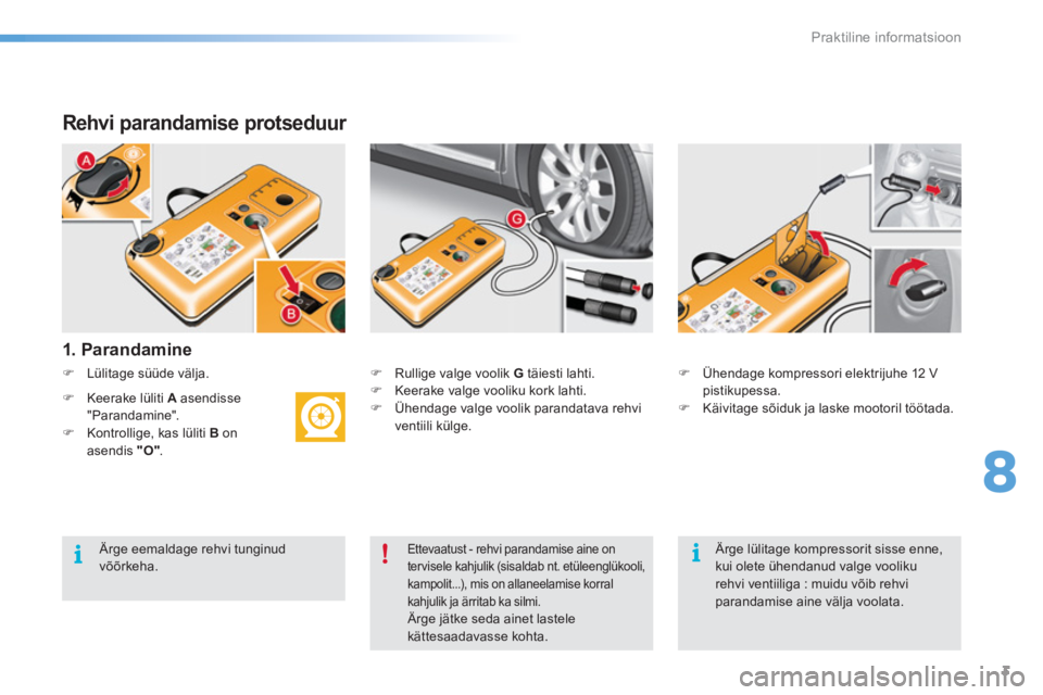 CITROEN C5 2016  Kasutusjuhend (in Estonian) 8
Praktiline informatsioon
3
   
Rehvi parandamise protseduur 
 
 
1. Parandamine  
 
 
 
 
�) 
  Lülitage süüde välja.  
 
   
 
 
�) 
  Keerake lüliti  A 
 asendisse 
"Parandamine". 
   
�) 
  