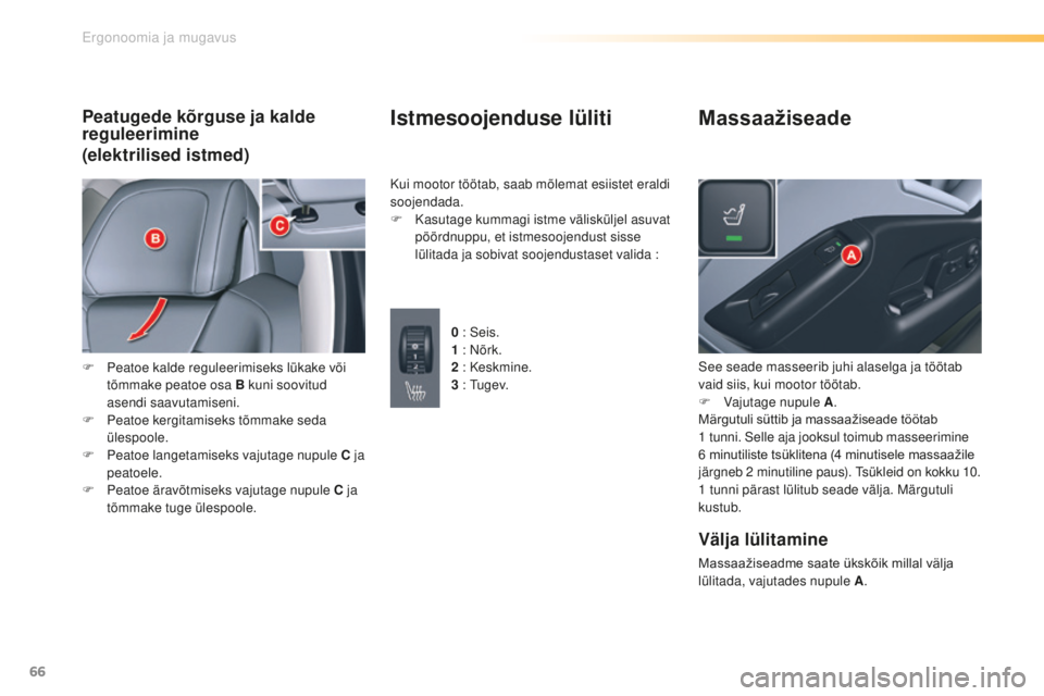 CITROEN C5 2016  Kasutusjuhend (in Estonian) 66
C5_et_Chap03_ergo-et-confort_ed01-2015
Peatugede kõrguse ja kalde 
reguleerimine
(elektrilised istmed)
F Peatoe kalde reguleerimiseks lükake või tõmmake peatoe osa B kuni soovitud 
asendi saavu