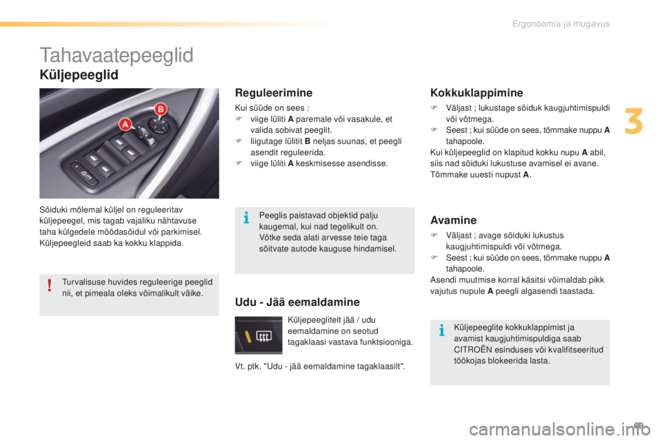 CITROEN C5 2016  Kasutusjuhend (in Estonian) 69
C5_et_Chap03_ergo-et-confort_ed01-2015
tahavaatepeeglid
sõiduki mõlemal küljel on reguleeritav 
küljepeegel, mis tagab vajaliku nähtavuse 
taha külgedele möödasõidul või parkimisel. 
Kül