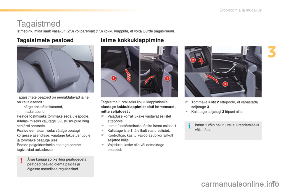 CITROEN C5 2016  Kasutusjuhend (in Estonian) 71
C5_et_Chap03_ergo-et-confort_ed01-2015
Tagaistmete peatoed
tagaistmete peatoed on eemaldatavad ja neil 
on kaks asendit :
-
 k
õrge ehk sõitmisasend,
-
 ma

dal asend.
Peatoe tõstmiseks tõmmake