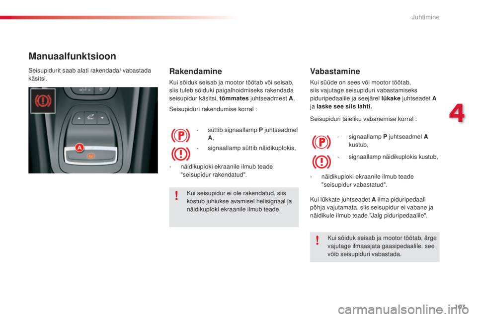 CITROEN C5 2015 Kasutusjuhend (in Estonian) 103
C5_et_Chap04_conduite_ed01-2014
Manuaalfunktsioon
Rakendamine
Kui sõiduk seisab ja mootor töötab või seisab,
siis tuleb sõiduki paigalhoidmiseks rakendada
seisupidur käsitsi, tõmmates juh CITROEN C5 2015 Kasutusjuhend (in Estonian) 103
C5_et_Chap04_conduite_ed01-2014
Manuaalfunktsioon
Rakendamine
Kui sõiduk seisab ja mootor töötab või seisab,
siis tuleb sõiduki paigalhoidmiseks rakendada
seisupidur käsitsi, tõmmates juh