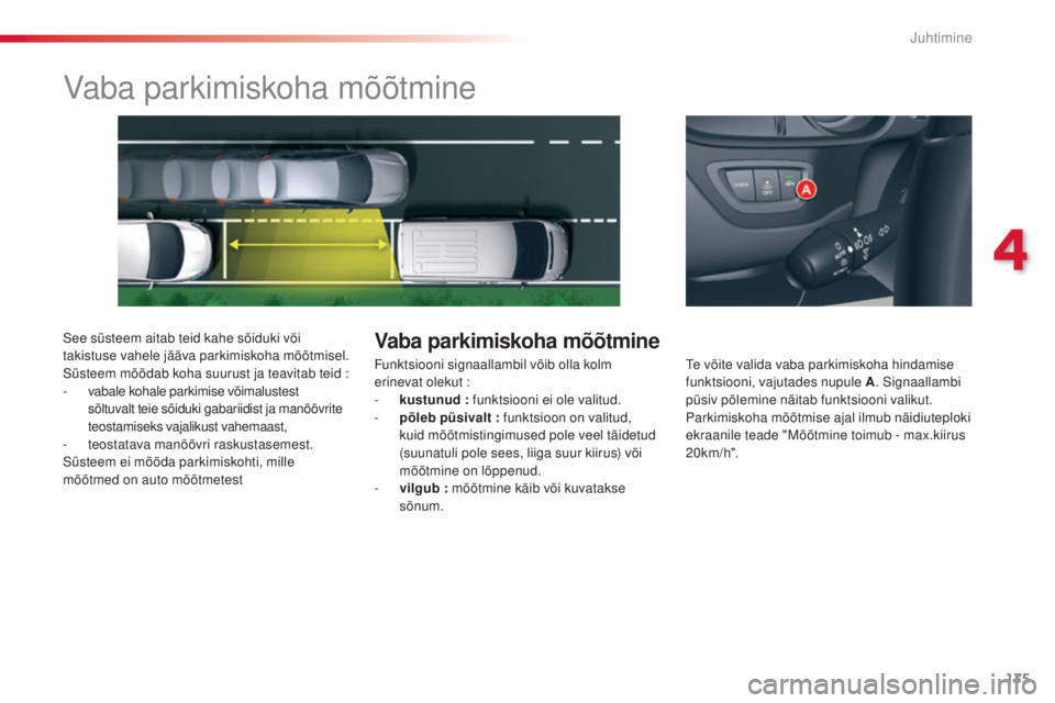 CITROEN C5 2015  Kasutusjuhend (in Estonian) 135
C5_et_Chap04_conduite_ed01-2014
Vaba parkimiskoha mõõtmine
see süsteem aitab teid kahe sõiduki või 
takistuse vahele jääva parkimiskoha mõõtmisel. 
sü
steem mõõdab koha suurust ja teav