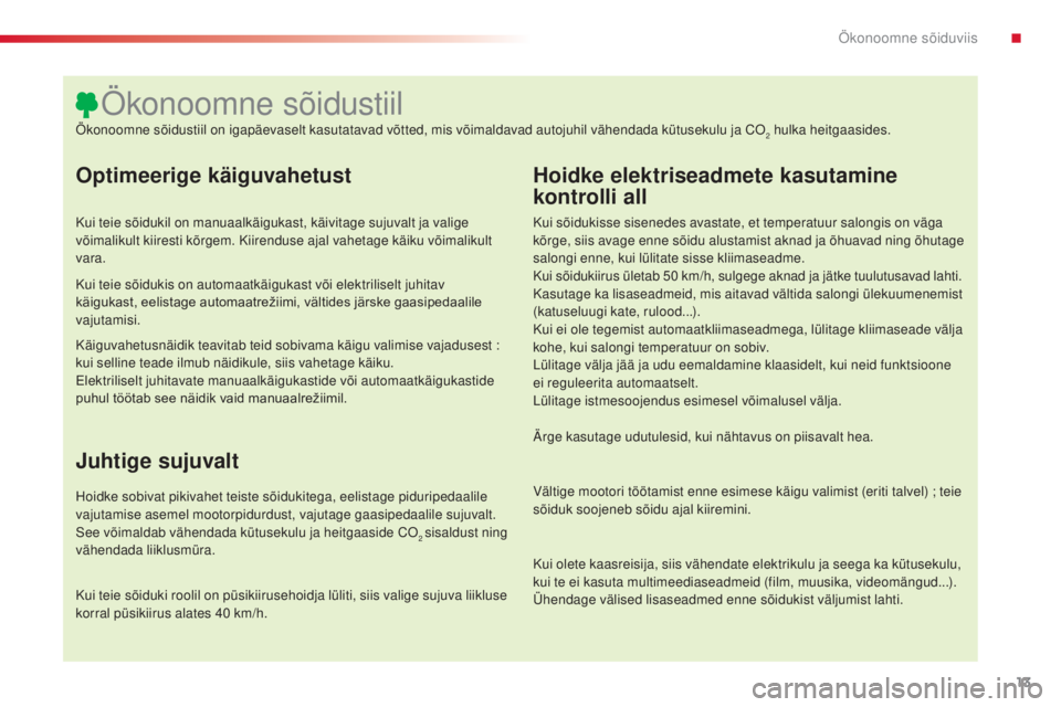 CITROEN C5 2015 Kasutusjuhend (in Estonian) 13
C5_et_Chap00c_eco-conduite_ed01-2014
Optimeerige käiguvahetust
Kui teie sõidukil on manuaalkäigukast, käivitage sujuvalt ja valige
võimalikult kiiresti kõrgem. Kiirenduse ajal vahetage käik CITROEN C5 2015 Kasutusjuhend (in Estonian) 13
C5_et_Chap00c_eco-conduite_ed01-2014
Optimeerige käiguvahetust
Kui teie sõidukil on manuaalkäigukast, käivitage sujuvalt ja valige
võimalikult kiiresti kõrgem. Kiirenduse ajal vahetage käik