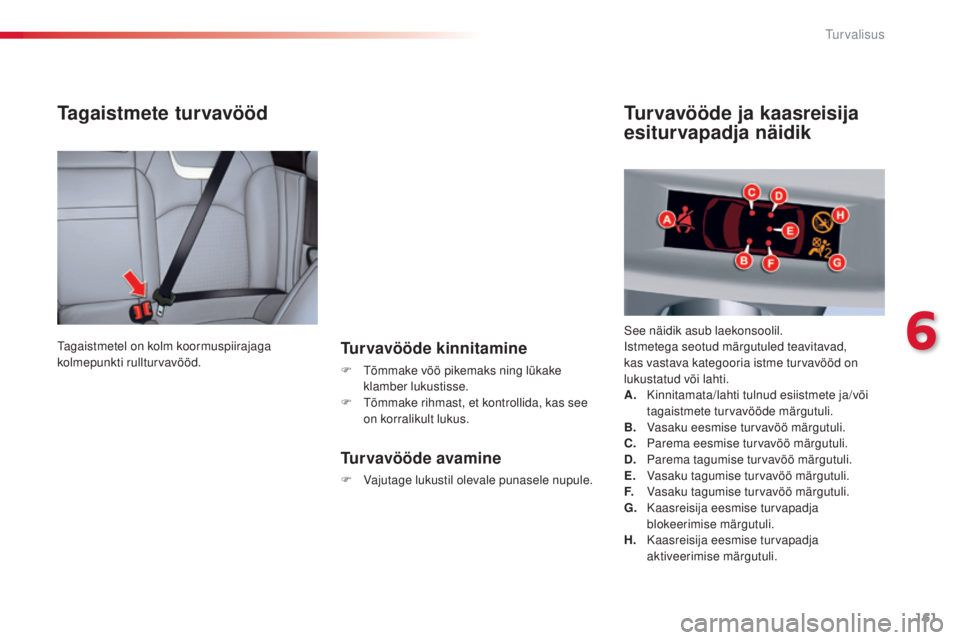 CITROEN C5 2015 Kasutusjuhend (in Estonian) 161
C5_et_Chap06_securite_ed01-2014
Tagaistmete turvavööd
Turvavööde kinnitamine
F tõmmake vöö pikemaks ning lükake klamber lukustisse.
F
t
õ
mmake rihmast, et kontrollida, kas see
on ko CITROEN C5 2015 Kasutusjuhend (in Estonian) 161
C5_et_Chap06_securite_ed01-2014
Tagaistmete turvavööd
Turvavööde kinnitamine
F tõmmake vöö pikemaks ning lükake klamber lukustisse.
F
t
õ
mmake rihmast, et kontrollida, kas see
on ko