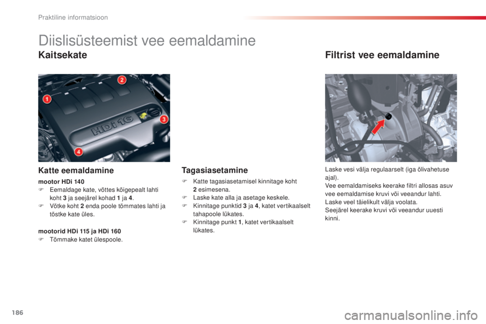 CITROEN C5 2015 Kasutusjuhend (in Estonian) 186
C5_et_Chap08_information_ed01-2014
Diislisüsteemist vee eemaldamine
Kaitsekate
Katte eemaldamine
Filtrist vee eemaldamine
Laske vesi välja regulaarselt (iga õlivahetuse
ajal).
Vee eemaldamisek CITROEN C5 2015 Kasutusjuhend (in Estonian) 186
C5_et_Chap08_information_ed01-2014
Diislisüsteemist vee eemaldamine
Kaitsekate
Katte eemaldamine
Filtrist vee eemaldamine
Laske vesi välja regulaarselt (iga õlivahetuse
ajal).
Vee eemaldamisek