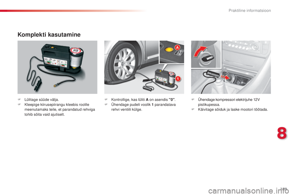 CITROEN C5 2015 Kasutusjuhend (in Estonian) 189
C5_et_Chap08_information_ed01-2014
Komplekti kasutamine
F Lülitage süüde välja.
F K leepige kiirusepiirangu kleebis roolile
meenutamaks teile, et parandatud rehviga
tohib sõita vaid ajutise CITROEN C5 2015 Kasutusjuhend (in Estonian) 189
C5_et_Chap08_information_ed01-2014
Komplekti kasutamine
F Lülitage süüde välja.
F K leepige kiirusepiirangu kleebis roolile
meenutamaks teile, et parandatud rehviga
tohib sõita vaid ajutise