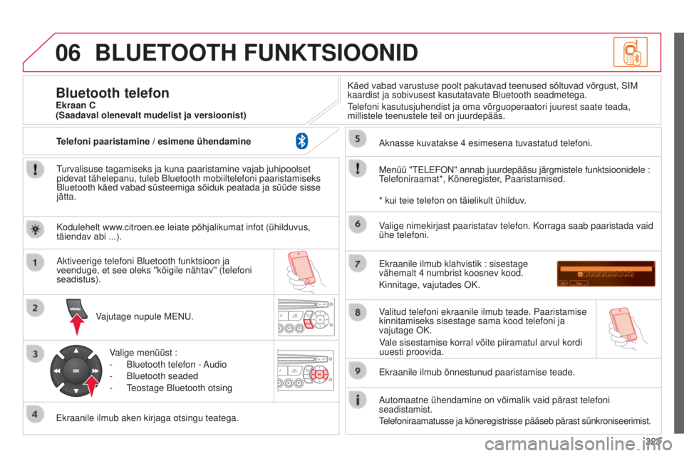 CITROEN C5 2015 Kasutusjuhend (in Estonian) 06
323
C5_et_Chap11c_rD45_ed01_2014
BLUETOOTH FUNKTSIOONID
turvalisuse tagamiseks ja kuna paaristamine vajab juhipoolset
pidevat tähelepanu, tuleb Bluetooth mobiiltelefoni paaristamiseks
Bluetooth CITROEN C5 2015 Kasutusjuhend (in Estonian) 06
323
C5_et_Chap11c_rD45_ed01_2014
BLUETOOTH FUNKTSIOONID
turvalisuse tagamiseks ja kuna paaristamine vajab juhipoolset
pidevat tähelepanu, tuleb Bluetooth mobiiltelefoni paaristamiseks
Bluetooth