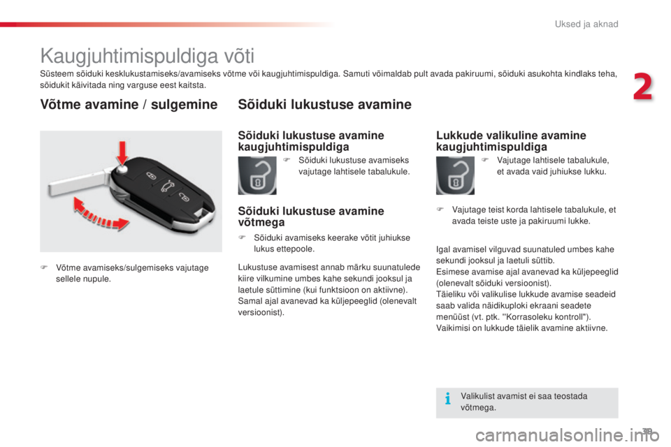 CITROEN C5 2015 Kasutusjuhend (in Estonian) 39
C5_et_Chap02_ouverture_ed01-2014
Kaugjuhtimispuldiga võti
süsteem sõiduki kesklukustamiseks/avamiseks võtme või kaugjuhtimispuldiga. sam uti võimaldab pult avada pakiruumi, sõiduki asukohta CITROEN C5 2015 Kasutusjuhend (in Estonian) 39
C5_et_Chap02_ouverture_ed01-2014
Kaugjuhtimispuldiga võti
süsteem sõiduki kesklukustamiseks/avamiseks võtme või kaugjuhtimispuldiga. sam uti võimaldab pult avada pakiruumi, sõiduki asukohta