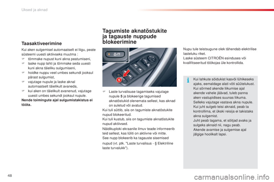 CITROEN C5 2015 Kasutusjuhend (in Estonian) 48
C5_et_Chap02_ouverture_ed01-2014
Taasaktiveerimine
Kui aken sulgemisel automaatselt ei liigu, peate
süsteemi uuesti aktiivseks muutma :
F
t
õmmake nupust kuni akna peatumiseni,
F
l
aske nup CITROEN C5 2015 Kasutusjuhend (in Estonian) 48
C5_et_Chap02_ouverture_ed01-2014
Taasaktiveerimine
Kui aken sulgemisel automaatselt ei liigu, peate
süsteemi uuesti aktiivseks muutma :
F
t
õmmake nupust kuni akna peatumiseni,
F
l
aske nup