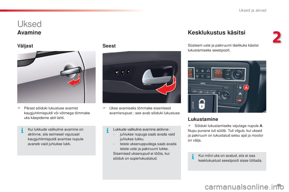 CITROEN C5 2015 Kasutusjuhend (in Estonian) 49
C5_et_Chap02_ouverture_ed01-2014
uksed
Avamine
Seest
Kesklukustus käsitsi
Lukustamine
F sõiduki lukustamiseks vajutage nupule A.
Nupu punane tuli süttib. tu li vilgub, kui uksed
ja pakiruum o CITROEN C5 2015 Kasutusjuhend (in Estonian) 49
C5_et_Chap02_ouverture_ed01-2014
uksed
Avamine
Seest
Kesklukustus käsitsi
Lukustamine
F sõiduki lukustamiseks vajutage nupule A.
Nupu punane tuli süttib. tu li vilgub, kui uksed
ja pakiruum o
