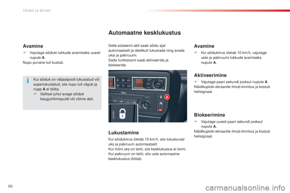 CITROEN C5 2015 Kasutusjuhend (in Estonian) 50
C5_et_Chap02_ouverture_ed01-2014
Avamine
F Vajutage sõiduki lukkude avamiseks uuesti nupule A .
Nupu punane tuli kustub.
Automaatne kesklukustus
Lukustamine
Kui sõidukiirus ületab 10 km/h, siis CITROEN C5 2015 Kasutusjuhend (in Estonian) 50
C5_et_Chap02_ouverture_ed01-2014
Avamine
F Vajutage sõiduki lukkude avamiseks uuesti nupule A .
Nupu punane tuli kustub.
Automaatne kesklukustus
Lukustamine
Kui sõidukiirus ületab 10 km/h, siis