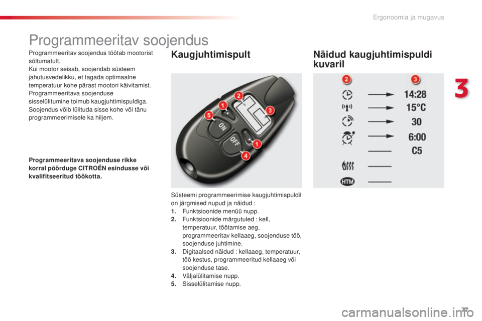 CITROEN C5 2015 Kasutusjuhend (in Estonian) 77
C5_et_Chap03_ergo-et-confort_ed01-2014
Programmeeritav soojendus
Programmeeritav soojendus töötab mootorist
sõltumatult.
Kui mootor seisab, soojendab süsteem
jahutusvedelikku, et tagada optim CITROEN C5 2015 Kasutusjuhend (in Estonian) 77
C5_et_Chap03_ergo-et-confort_ed01-2014
Programmeeritav soojendus
Programmeeritav soojendus töötab mootorist
sõltumatult.
Kui mootor seisab, soojendab süsteem
jahutusvedelikku, et tagada optim
