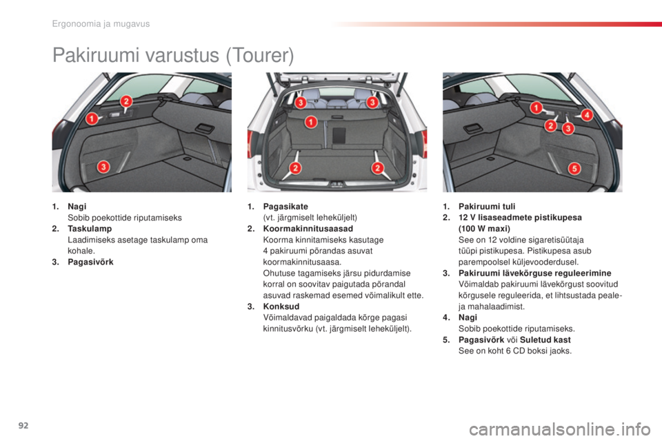 CITROEN C5 2015 Kasutusjuhend (in Estonian) 92
C5_et_Chap03_ergo-et-confort_ed01-2014
Pakiruumi varustus (tourer)
1. Nagi
so bib poekottide riputamiseks
2.
Ta
s k u l a m p
L
aadimiseks asetage taskulamp oma
kohale.
3.
P
agasivõrk 1 CITROEN C5 2015 Kasutusjuhend (in Estonian) 92
C5_et_Chap03_ergo-et-confort_ed01-2014
Pakiruumi varustus (tourer)
1. Nagi
so bib poekottide riputamiseks
2.
Ta
s k u l a m p
L
aadimiseks asetage taskulamp oma
kohale.
3.
P
agasivõrk 1