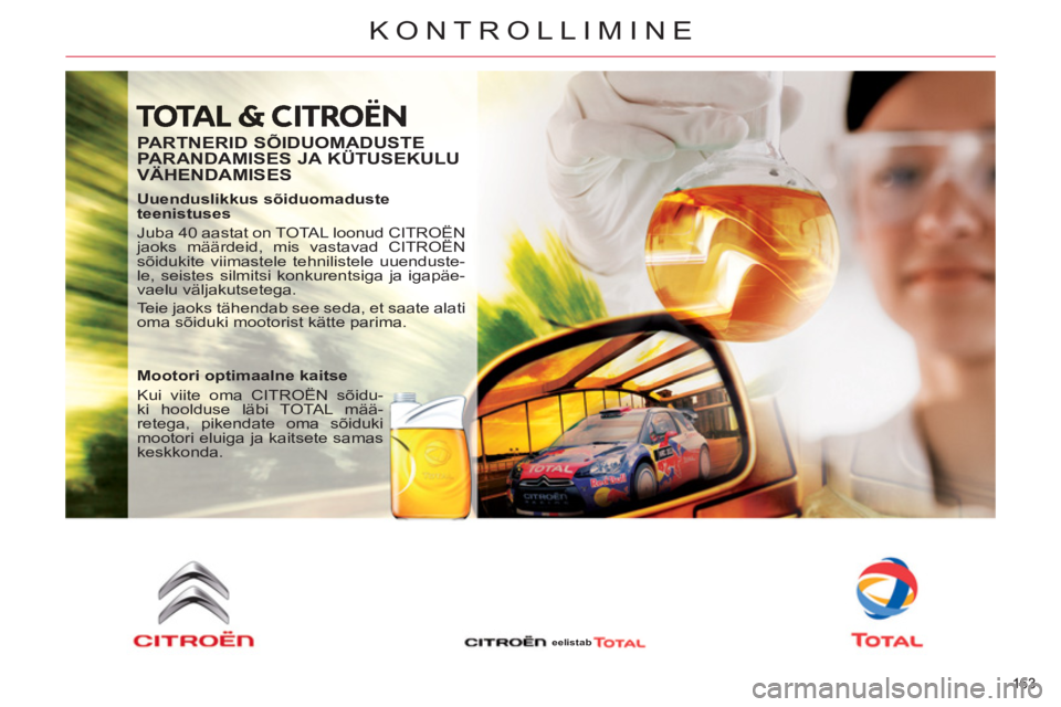 CITROEN C5 2012  Kasutusjuhend (in Estonian) 163 
KONTROLLIMINE
163 
   
PARTNERID SÕIDUOMADUSTE 
PARANDAMISES JA KÜTUSEKULU 
VÄHENDAMISES 
   
Uuenduslikkus sõiduomaduste 
teenistuses 
  Juba 40 aastat on TOTAL loonud CITROËN 
jaoks määr