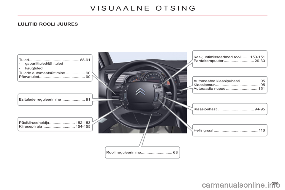 CITROEN C5 2012 Kasutusjuhend (in Estonian) 329
VISUAALNE OTSING
Tuled ............................................. 88-91
- gabariittuled/lähituled
- kaugtuled
Tulede automaatsüttimine ................. 90
Päevatuled CITROEN C5 2012 Kasutusjuhend (in Estonian) 329
VISUAALNE OTSING
Tuled ............................................. 88-91
- gabariittuled/lähituled
- kaugtuled
Tulede automaatsüttimine ................. 90
Päevatuled