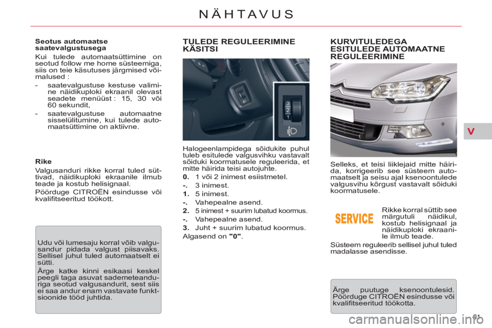 CITROEN C5 2012  Kasutusjuhend (in Estonian) V
91 
NÄHTAVUS
   
Seotus automaatse 
saatevalgustusega 
  Kui tulede automaatsüttimine on 
seotud follow me home süsteemiga, 
siis on teie käsutuses järgmised või-
malused : 
   
 
-   saateval