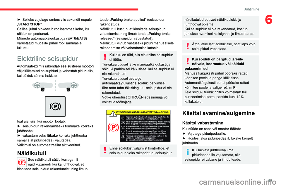 CITROEN C5 AIRCROSS 2022 Kasutusjuhend (in Estonian) 99
Juhtimine
6► Selleks vajutage umbes viis sekundit nupule
„ START/STOP“.
Sellisel juhul blokeerub roolisammas kohe, kui
sõiduk on peatunud.
Mõnede automaatkäigukastiga (EAT6/EAT8)
varust CITROEN C5 AIRCROSS 2022 Kasutusjuhend (in Estonian) 99
Juhtimine
6► Selleks vajutage umbes viis sekundit nupule
„ START/STOP“.
Sellisel juhul blokeerub roolisammas kohe, kui
sõiduk on peatunud.
Mõnede automaatkäigukastiga (EAT6/EAT8)
varust