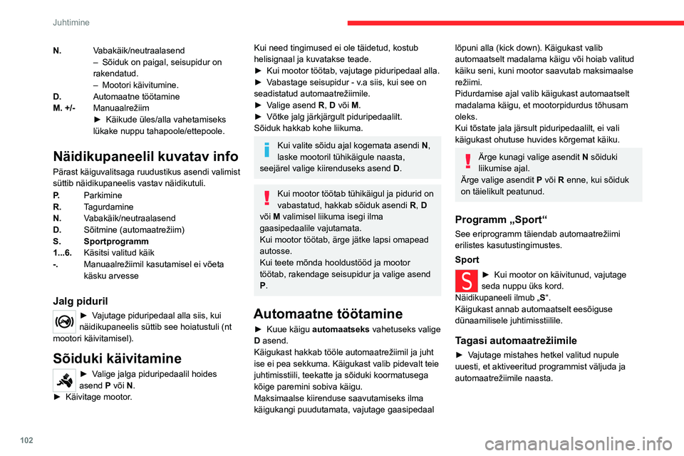 CITROEN C5 AIRCROSS 2022 Kasutusjuhend (in Estonian) 102
Juhtimine
N.Vabakäik/neutraalasend
–
Sõiduk on paigal, seisupidur on
rakendatud.
–
Mootori käivitumine.
D. Automaatne töötamine
M. +/- Manuaalrežiim
►
Käikude üles/alla vaheta CITROEN C5 AIRCROSS 2022 Kasutusjuhend (in Estonian) 102
Juhtimine
N.Vabakäik/neutraalasend
–
Sõiduk on paigal, seisupidur on
rakendatud.
–
Mootori käivitumine.
D. Automaatne töötamine
M. +/- Manuaalrežiim
►
Käikude üles/alla vaheta