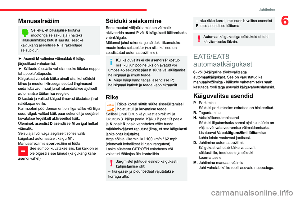 CITROEN C5 AIRCROSS 2022 Kasutusjuhend (in Estonian) 103
Juhtimine
6Manuaalrežiim
Selleks, et pikaajalise töötava
mootoriga seisaku ajal (näiteks
liiklusummikus) kütust säästa, seadke
käigukang asendisse N ja rakendage
seisupidur.
►
Ase CITROEN C5 AIRCROSS 2022 Kasutusjuhend (in Estonian) 103
Juhtimine
6Manuaalrežiim
Selleks, et pikaajalise töötava
mootoriga seisaku ajal (näiteks
liiklusummikus) kütust säästa, seadke
käigukang asendisse N ja rakendage
seisupidur.
►
Ase