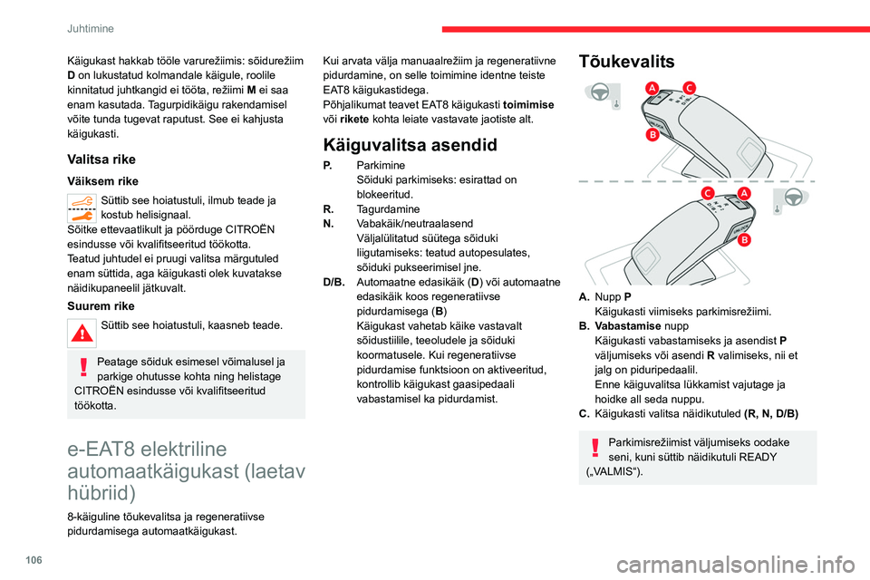 CITROEN C5 AIRCROSS 2022 Kasutusjuhend (in Estonian) 106
Juhtimine
Käigukast hakkab tööle varurežiimis: sõidurežiim
D on lukustatud kolmandale käigule, roolile
kinnitatud juhtkangid ei tööta, režiimi M ei saa
enam kasutada. Tagurpidikäigu CITROEN C5 AIRCROSS 2022 Kasutusjuhend (in Estonian) 106
Juhtimine
Käigukast hakkab tööle varurežiimis: sõidurežiim
D on lukustatud kolmandale käigule, roolile
kinnitatud juhtkangid ei tööta, režiimi M ei saa
enam kasutada. Tagurpidikäigu