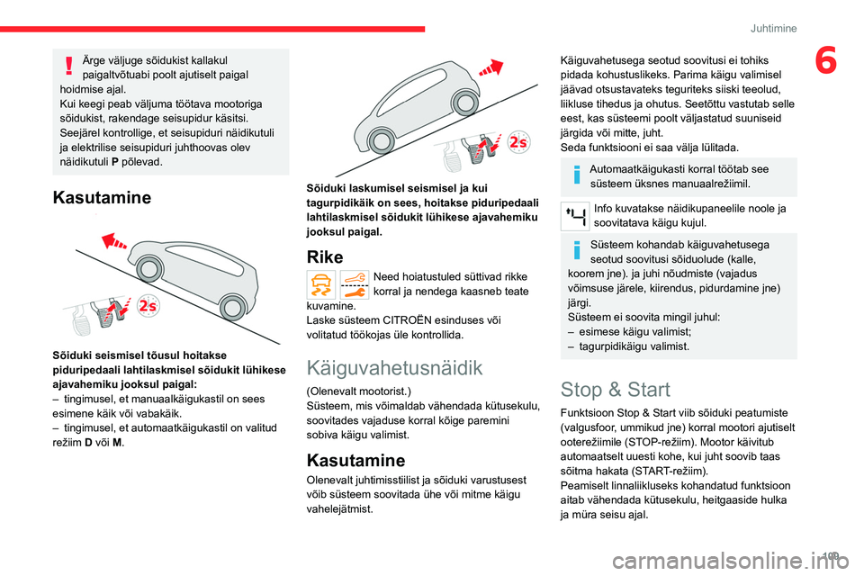 CITROEN C5 AIRCROSS 2022 Kasutusjuhend (in Estonian) 109
Juhtimine
6Ärge väljuge sõidukist kallakul
paigaltvõtuabi poolt ajutiselt paigal
hoidmise ajal.
Kui keegi peab väljuma töötava mootoriga
sõidukist, rakendage seisupidur käsitsi.
Seejà CITROEN C5 AIRCROSS 2022 Kasutusjuhend (in Estonian) 109
Juhtimine
6Ärge väljuge sõidukist kallakul
paigaltvõtuabi poolt ajutiselt paigal
hoidmise ajal.
Kui keegi peab väljuma töötava mootoriga
sõidukist, rakendage seisupidur käsitsi.
SeejÃ