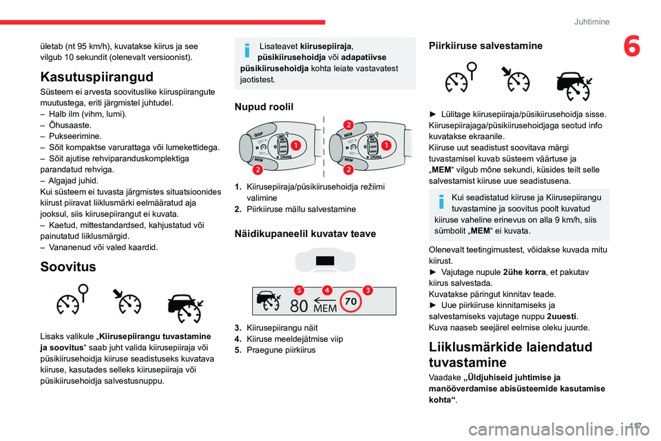 CITROEN C5 AIRCROSS 2022 Kasutusjuhend (in Estonian) 11 7
Juhtimine
6ületab (nt 95 km/h), kuvatakse kiirus ja see
vilgub 10 sekundit (olenevalt versioonist).
Kasutuspiirangud
Süsteem ei arvesta soovituslike kiiruspiirangute
muutustega, eriti järgmi CITROEN C5 AIRCROSS 2022 Kasutusjuhend (in Estonian) 11 7
Juhtimine
6ületab (nt 95 km/h), kuvatakse kiirus ja see
vilgub 10 sekundit (olenevalt versioonist).
Kasutuspiirangud
Süsteem ei arvesta soovituslike kiiruspiirangute
muutustega, eriti järgmi