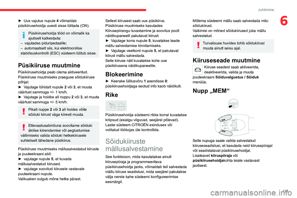 CITROEN C5 AIRCROSS 2022 Kasutusjuhend (in Estonian) 121
Juhtimine
6► Uus vajutus nupule 4 võimaldab
püsikiirusehoidja uuesti sisse lülitada (ON).
Püsikiirusehoidja tööd on võimalik ka
ajutiselt katkestada:
–
vajutades piduripedaalile;
CITROEN C5 AIRCROSS 2022 Kasutusjuhend (in Estonian) 121
Juhtimine
6► Uus vajutus nupule 4 võimaldab
püsikiirusehoidja uuesti sisse lülitada (ON).
Püsikiirusehoidja tööd on võimalik ka
ajutiselt katkestada:
–
vajutades piduripedaalile;