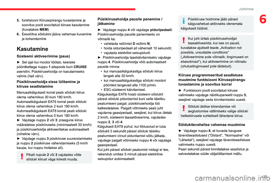CITROEN C5 AIRCROSS 2022 Kasutusjuhend (in Estonian) 123
Juhtimine
65.funktsiooni Kiirusepiirangu tuvastamine ja
soovitus poolt soovitatud kiiruse kasutamine
(kuvatakse MEM)
6. Eessõitva sõidukini jääva vahemaa kuvamine
ja kohandamine
Kasutamine
CITROEN C5 AIRCROSS 2022 Kasutusjuhend (in Estonian) 123
Juhtimine
65.funktsiooni Kiirusepiirangu tuvastamine ja
soovitus poolt soovitatud kiiruse kasutamine
(kuvatakse MEM)
6. Eessõitva sõidukini jääva vahemaa kuvamine
ja kohandamine
Kasutamine