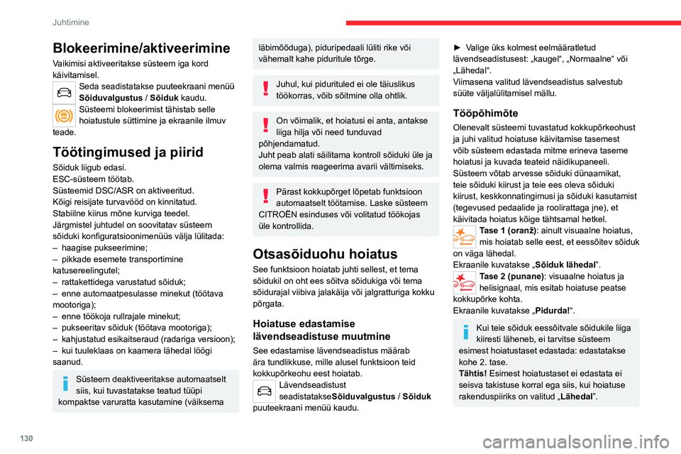 CITROEN C5 AIRCROSS 2022  Kasutusjuhend (in Estonian) 130
Juhtimine
Blokeerimine/aktiveerimine
Vaikimisi aktiveeritakse süsteem iga kord 
käivitamisel.
Seda seadistatakse puuteekraani menüü 
Sõiduvalgustus / Sõiduk  kaudu.
Süsteemi blokeerimist t