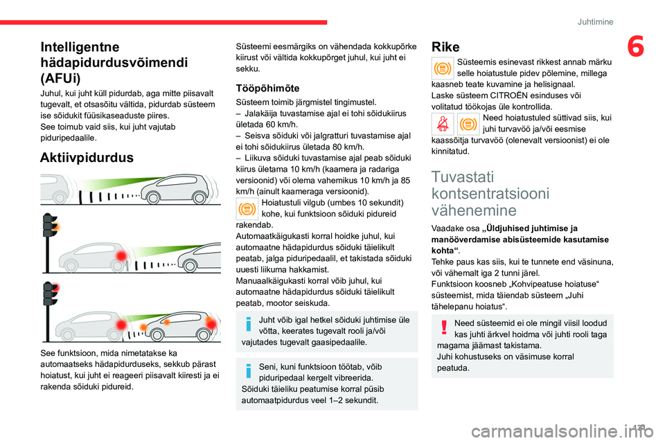 CITROEN C5 AIRCROSS 2022  Kasutusjuhend (in Estonian) 131
Juhtimine
6Intelligentne 
hädapidurdusvõimendi 
(AFUi)
Juhul, kui juht küll pidurdab, aga mitte piisavalt 
tugevalt, et otsasõitu vältida, pidurdab süsteem 
ise sõidukit füüsikaseaduste p