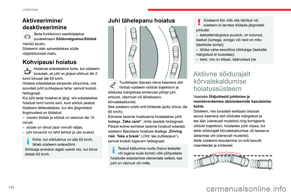 CITROEN C5 AIRCROSS 2022  Kasutusjuhend (in Estonian) 132
Juhtimine
Aktiveerimine/deaktiveerimine
Seda funktsiooni seadistatakse 
puuteekraani  Sõiduvalgustus /Sõiduk 
menüü kaudu.
Süsteemi olek salvestatakse süüte 
väljalülitumisel mällu.
Kohv