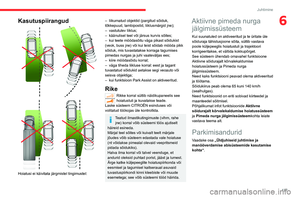 CITROEN C5 AIRCROSS 2022 Kasutusjuhend (in Estonian) 137
Juhtimine
6Kasutuspiirangud
Hoiatusi ei käivitata järgmistel tingimustel:
– liikumatud objektid (pargitud sõiduk,
tõkkepuud, lambipostid, liiklusmärgid jne);
–
vastutulev liiklu CITROEN C5 AIRCROSS 2022 Kasutusjuhend (in Estonian) 137
Juhtimine
6Kasutuspiirangud
Hoiatusi ei käivitata järgmistel tingimustel:
– liikumatud objektid (pargitud sõiduk,
tõkkepuud, lambipostid, liiklusmärgid jne);
–
vastutulev liiklu