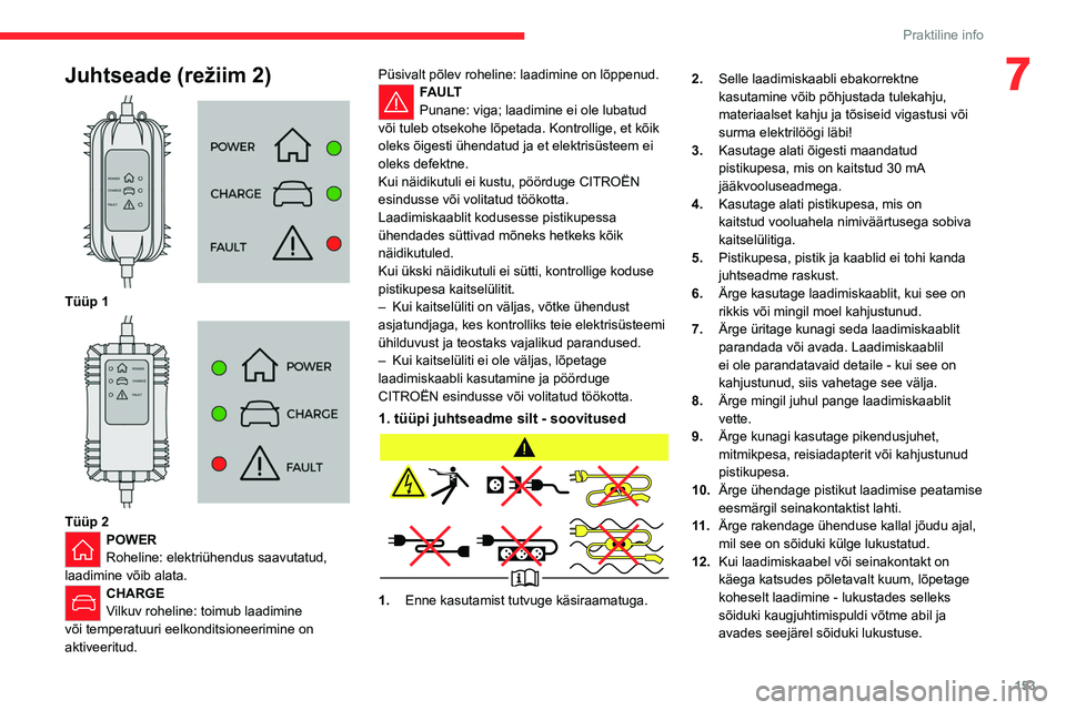 CITROEN C5 AIRCROSS 2022  Kasutusjuhend (in Estonian) 153
Praktiline info
7Juhtseade (režiim 2) 
 
Tüüp 1 
 
Tüüp 2POWER
Roheline: elektriühendus saavutatud, 
laadimine võib alata. 
CHARGE
Vilkuv roheline: toimub laadimine 
või temperatuuri eelko