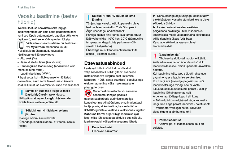 CITROEN C5 AIRCROSS 2022  Kasutusjuhend (in Estonian) 156
Praktiline info
Ärge jätke kaablit kodusesse pistikupessa - 
märjakssaamise korral lühise või elektrilöögi 
oht!
Laadimise protseduur
Ühendamine
► Enne laadimist  kontrollige, kas käigu