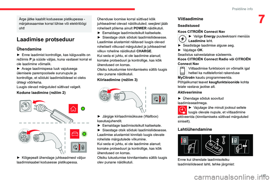 CITROEN C5 AIRCROSS 2022 Kasutusjuhend (in Estonian) 157
Praktiline info
7Ärge jätke kaablit kodusesse pistikupessa -
märjakssaamise korral lühise või elektrilöögi
oht!
Laadimise protseduur
Ühendamine
► Enne laadimist kontrollige, kas käigu CITROEN C5 AIRCROSS 2022 Kasutusjuhend (in Estonian) 157
Praktiline info
7Ärge jätke kaablit kodusesse pistikupessa -
märjakssaamise korral lühise või elektrilöögi
oht!
Laadimise protseduur
Ühendamine
► Enne laadimist kontrollige, kas käigu