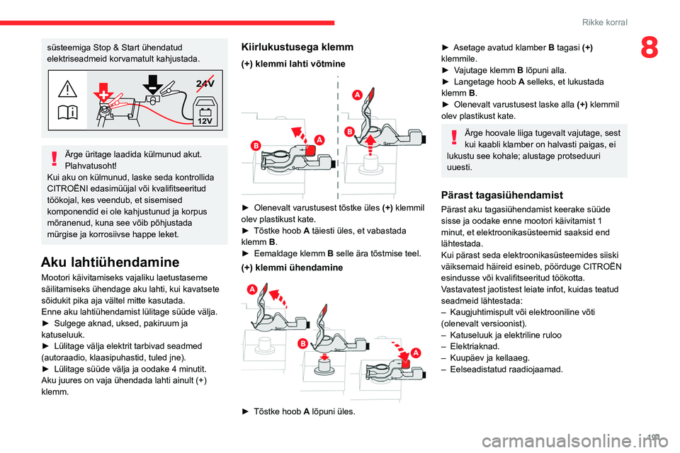 CITROEN C5 AIRCROSS 2022 Kasutusjuhend (in Estonian) 191
Rikke korral
8süsteemiga Stop & Start ühendatud
elektriseadmeid korvamatult kahjustada.
24V
12V
Ärge üritage laadida külmunud akut.
Plahvatusoht!
Kui aku on külmunud, laske seda kontrollid CITROEN C5 AIRCROSS 2022 Kasutusjuhend (in Estonian) 191
Rikke korral
8süsteemiga Stop & Start ühendatud
elektriseadmeid korvamatult kahjustada.
24V
12V
Ärge üritage laadida külmunud akut.
Plahvatusoht!
Kui aku on külmunud, laske seda kontrollid
