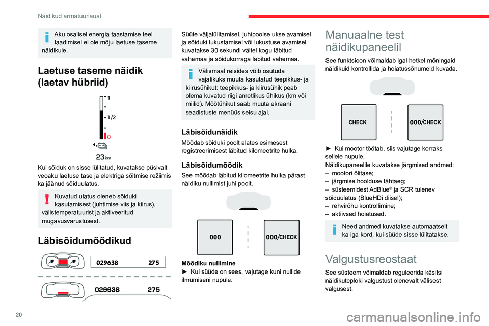 CITROEN C5 AIRCROSS 2022 Kasutusjuhend (in Estonian) 20
Näidikud armatuurlaual
Aku osalisel energia taastamise teel laadimisel ei ole mõju laetuse taseme
näidikule.
Laetuse taseme näidik
(laetav hübriid)
Kui sõiduk on sisse lülitatud, kuvat CITROEN C5 AIRCROSS 2022 Kasutusjuhend (in Estonian) 20
Näidikud armatuurlaual
Aku osalisel energia taastamise teel laadimisel ei ole mõju laetuse taseme
näidikule.
Laetuse taseme näidik
(laetav hübriid)
Kui sõiduk on sisse lülitatud, kuvat