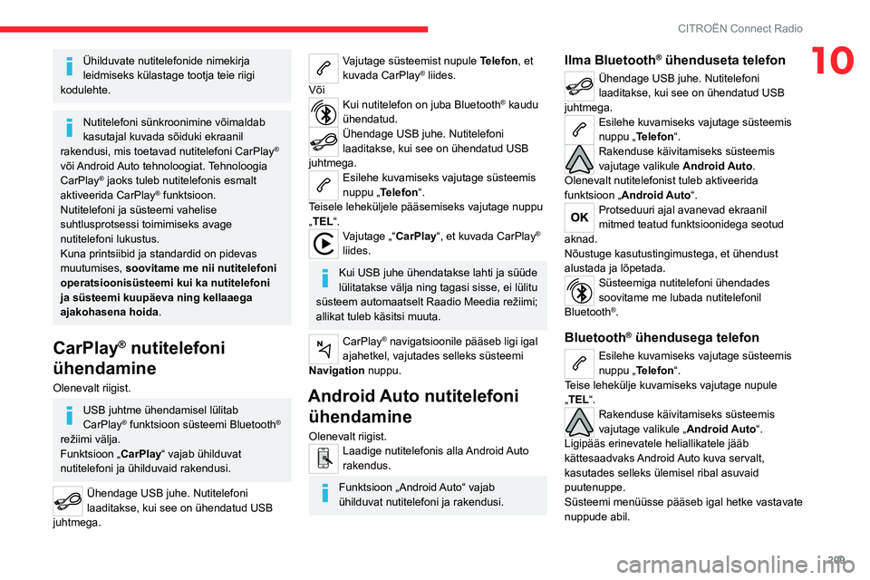 CITROEN C5 AIRCROSS 2022 Kasutusjuhend (in Estonian) 209
CITROËN Connect Radio
10Ühilduvate nutitelefonide nimekirja
leidmiseks külastage tootja teie riigi
kodulehte.
Nutitelefoni sünkroonimine võimaldab
kasutajal kuvada sõiduki ekraanil
raken CITROEN C5 AIRCROSS 2022 Kasutusjuhend (in Estonian) 209
CITROËN Connect Radio
10Ühilduvate nutitelefonide nimekirja
leidmiseks külastage tootja teie riigi
kodulehte.
Nutitelefoni sünkroonimine võimaldab
kasutajal kuvada sõiduki ekraanil
raken