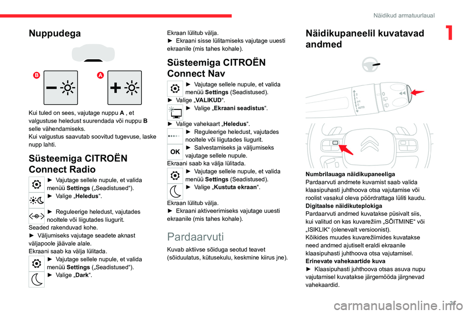 CITROEN C5 AIRCROSS 2022 Kasutusjuhend (in Estonian) 21
Näidikud armatuurlaual
1Nuppudega
Kui tuled on sees, vajutage nuppu A , et
valgustuse heledust suurendada või nuppu B
selle vähendamiseks.
Kui valgustus saavutab soovitud tugevuse, laske
nu CITROEN C5 AIRCROSS 2022 Kasutusjuhend (in Estonian) 21
Näidikud armatuurlaual
1Nuppudega
Kui tuled on sees, vajutage nuppu A , et
valgustuse heledust suurendada või nuppu B
selle vähendamiseks.
Kui valgustus saavutab soovitud tugevuse, laske
nu