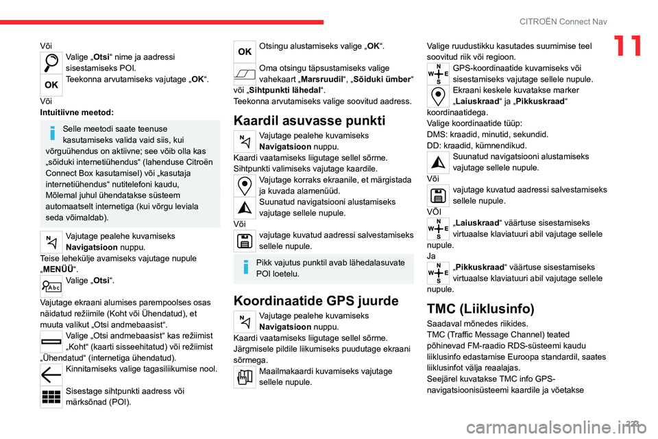 CITROEN C5 AIRCROSS 2022 Kasutusjuhend (in Estonian) 223
CITROËN Connect Nav
11VõiValige „Otsi“ nime ja aadressi
sisestamiseks POI.
Teekonna arvutamiseks vajutage „OK“.
Või
Intuitiivne meetod:
Selle meetodi saate teenuse
kasutamiseks valid CITROEN C5 AIRCROSS 2022 Kasutusjuhend (in Estonian) 223
CITROËN Connect Nav
11VõiValige „Otsi“ nime ja aadressi
sisestamiseks POI.
Teekonna arvutamiseks vajutage „OK“.
Või
Intuitiivne meetod:
Selle meetodi saate teenuse
kasutamiseks valid