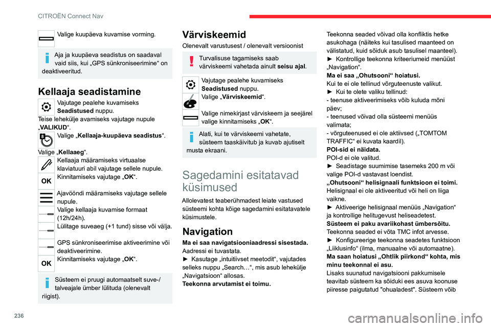 CITROEN C5 AIRCROSS 2022 Kasutusjuhend (in Estonian) 236
CITROËN Connect Nav
Valige kuupäeva kuvamise vorming.
Aja ja kuupäeva seadistus on saadaval vaid siis, kui „GPS sünkroniseerimine“ on
deaktiveeritud.
Kellaaja seadistamine
Vajutage peale CITROEN C5 AIRCROSS 2022 Kasutusjuhend (in Estonian) 236
CITROËN Connect Nav
Valige kuupäeva kuvamise vorming.
Aja ja kuupäeva seadistus on saadaval vaid siis, kui „GPS sünkroniseerimine“ on
deaktiveeritud.
Kellaaja seadistamine
Vajutage peale