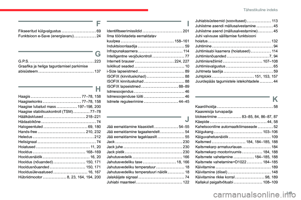 CITROEN C5 AIRCROSS 2022 Kasutusjuhend (in Estonian) 241
Tähestikuline indeks
F
Fikseeritud külgvalgustus 69
Funktsioon e-Save (energiavaru)
24
G
G.P.S. 223
Graafika ja heliga tagurdamisel parkimise
abisüsteem
137
H
Haagis 77†CITROEN C5 AIRCROSS 2022 Kasutusjuhend (in Estonian) 241
Tähestikuline indeks
F
Fikseeritud külgvalgustus 69
Funktsioon e-Save (energiavaru)
24
G
G.P.S. 223
Graafika ja heliga tagurdamisel parkimise
abisüsteem
137
H
Haagis 77â€