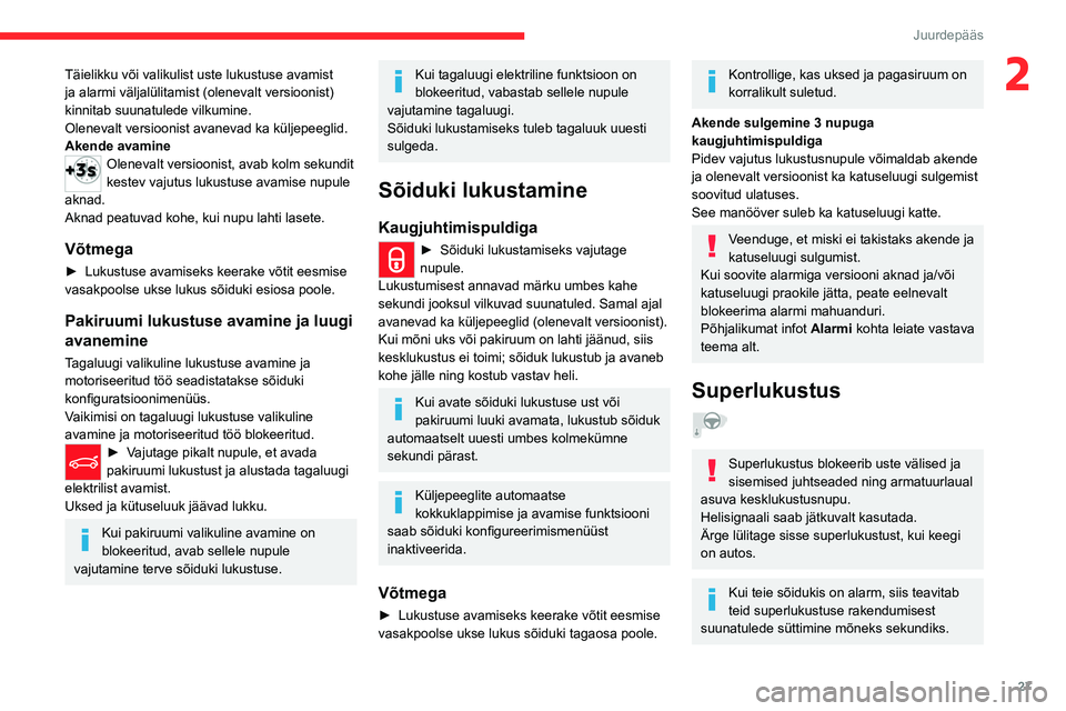 CITROEN C5 AIRCROSS 2022  Kasutusjuhend (in Estonian) 27
Juurdepääs 
2Täielikku või valikulist uste lukustuse avamist 
ja alarmi väljalülitamist (olenevalt versioonist) 
kinnitab suunatulede vilkumine.
Olenevalt versioonist avanevad ka küljepeegli