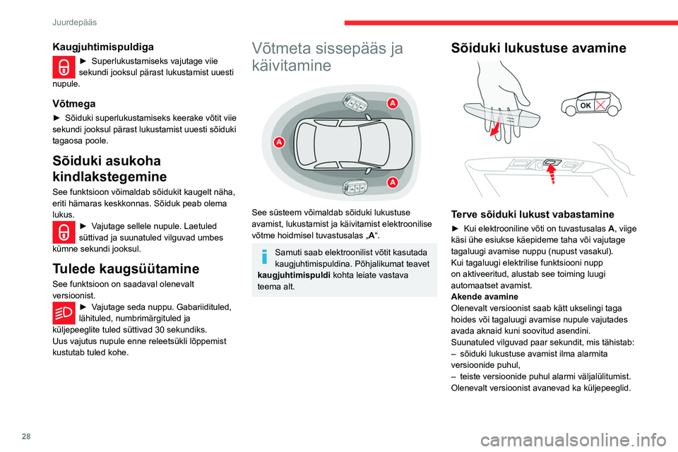 CITROEN C5 AIRCROSS 2022  Kasutusjuhend (in Estonian) 28
Juurdepääs 
Kaugjuhtimispuldiga
► Superlukustamiseks vajutage viie 
sekundi jooksul pärast lukustamist uuesti 
nupule. 
Võtmega
► Sõiduki superlukustamiseks keerake võtit viie 
sekundi jo