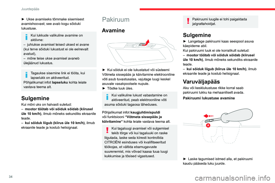 CITROEN C5 AIRCROSS 2022 Kasutusjuhend (in Estonian) 34
Juurdepääs
► Lükake väike kruvikeeraja lukuavasse A.
► Lükake lukusti vasakule.
Pakiruumi uuesti lukustamine
Probleemi püsimisel jääb pakiruum pärast
avamist ja sulgemist lukustatu CITROEN C5 AIRCROSS 2022 Kasutusjuhend (in Estonian) 34
Juurdepääs
► Lükake väike kruvikeeraja lukuavasse A.
► Lükake lukusti vasakule.
Pakiruumi uuesti lukustamine
Probleemi püsimisel jääb pakiruum pärast
avamist ja sulgemist lukustatu